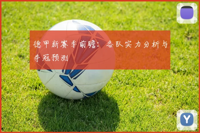 德甲新赛季前瞻：各队实力分析与夺冠预测