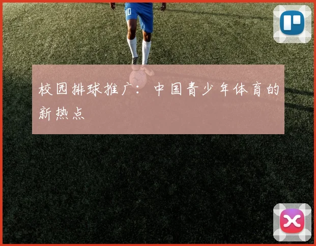 校园排球推广：中国青少年体育的新热点