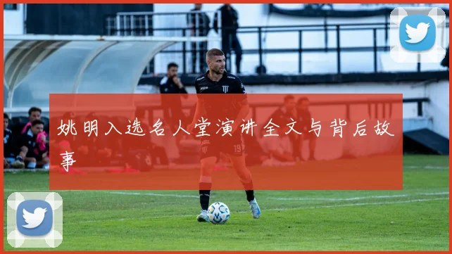 姚明入选名人堂演讲全文与背后故事