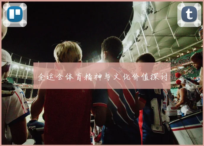 全运会体育精神与文化价值探讨